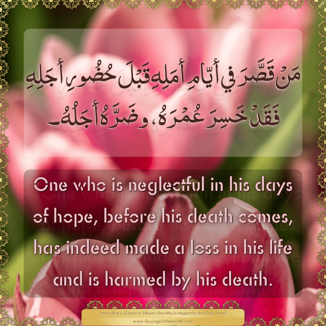 One who is neglectful in his days of hope, before his death comes, has...